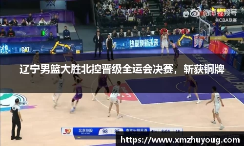 辽宁男篮大胜北控晋级全运会决赛，斩获铜牌