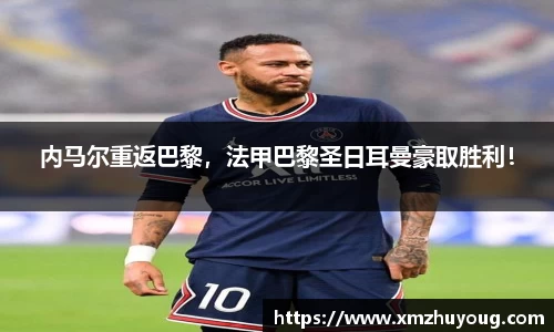内马尔重返巴黎，法甲巴黎圣日耳曼豪取胜利！