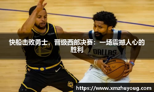 快船击败勇士，晋级西部决赛：一场震撼人心的胜利