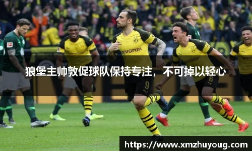 狼堡主帅敦促球队保持专注，不可掉以轻心