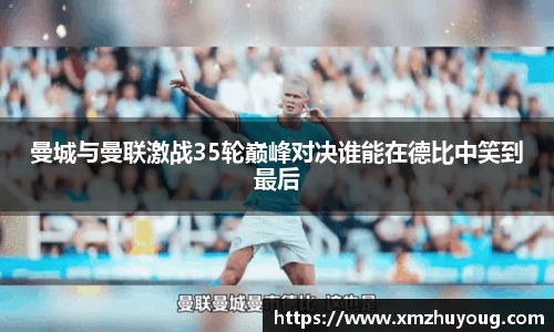 曼城与曼联激战35轮巅峰对决谁能在德比中笑到最后