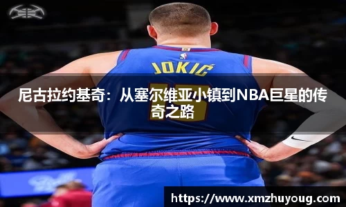 尼古拉约基奇：从塞尔维亚小镇到NBA巨星的传奇之路