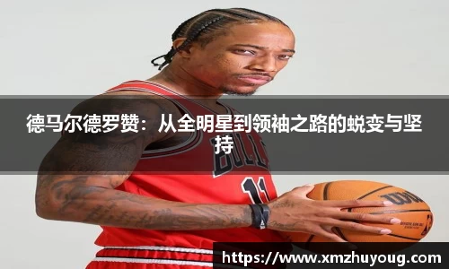 德马尔德罗赞：从全明星到领袖之路的蜕变与坚持